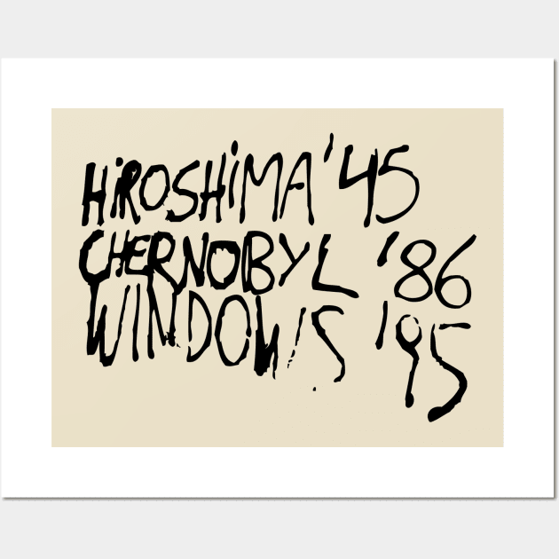 Hiroshima '45 Chernobyl '86 Windows '95 Wall Art by synaptyx